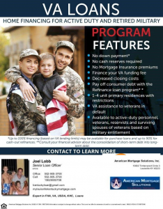 VA Loans - Home Financing for Active Duty and Retired Military - Program Features - No down payment, No cash reserves required, No mortgage insurance premiums, Finance your VA funding fee, decreased closing costs, Pay off consumer debt with the refinance loan program, 1-4 unit primary residences with restrictions, VA assistance to veterans in default, Available to active-duty personnel, veterans, reservists and surviving spouses of veterans based on military entitlement. Joel Lobb Senior Loan Officer ad