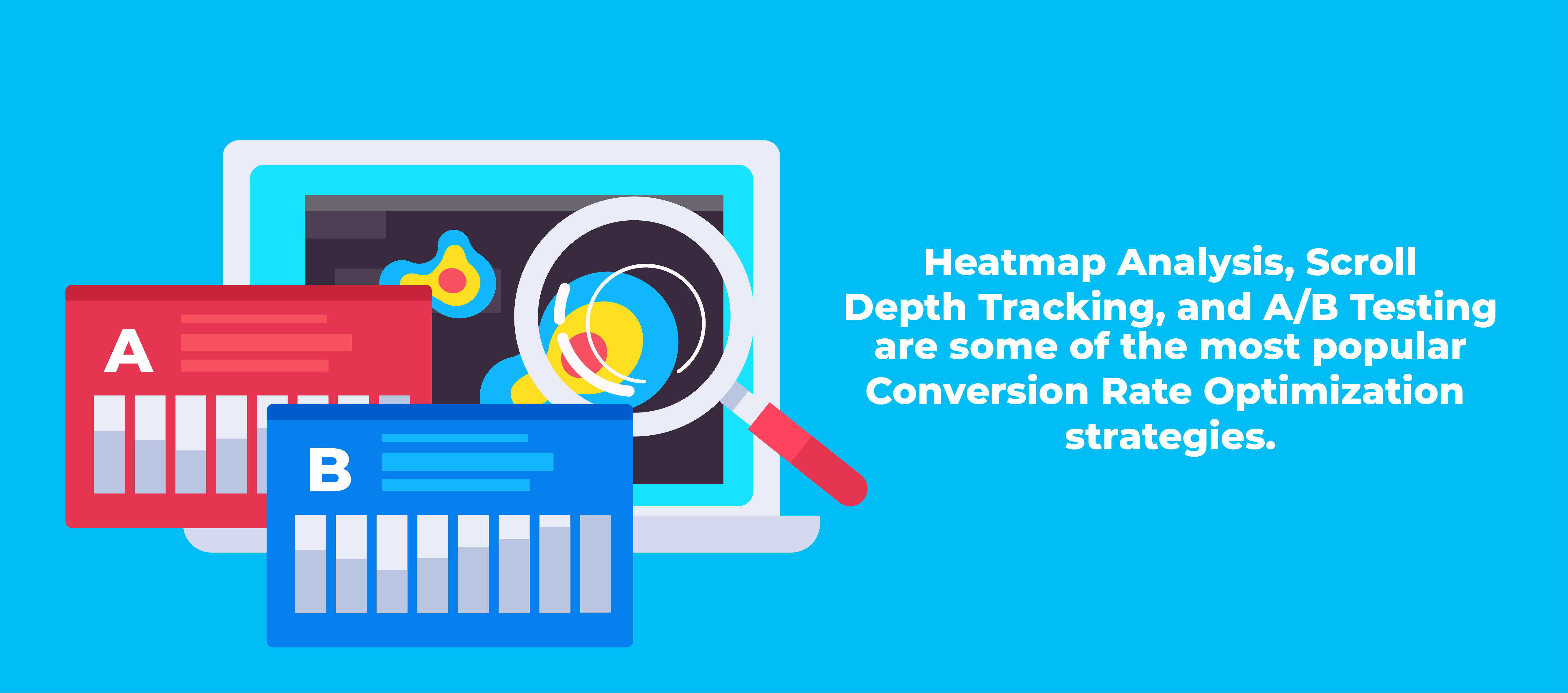 Heatmap Analysis, Scroll Depth Tracking, and A/B Testing are some of the most popular Conversion Rate Optimization strategies.